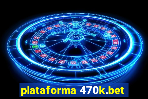 plataforma 470k.bet